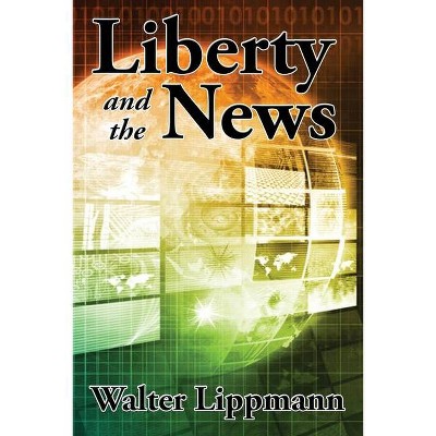 Liberty and the News - by  Walter Lippmann (Paperback)