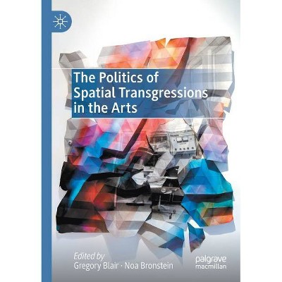 The Politics of Spatial Transgressions in the Arts - by  Gregory Blair & Noa Bronstein (Paperback)