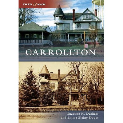 Carrollton - (Then & Now (Arcadia)) by  Suzanne K Durham & Emma Elaine Dobbs (Paperback)