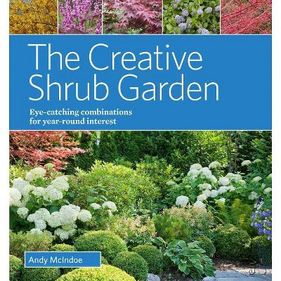 The Creative Shrub Garden - by  Andy McIndoe (Hardcover)