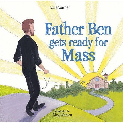 Father Ben Gets Ready for Mass - by  Katie Warner (Hardcover)