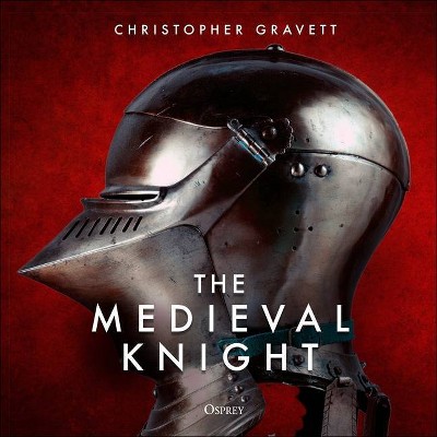The Medieval Knight - by  Christopher Gravett (Hardcover)