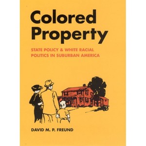 Colored Property - (Historical Studies of Urban America) by  David M P Freund (Paperback) - 1 of 1