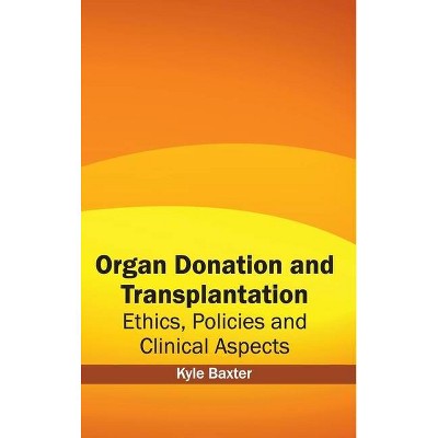 Organ Donation and Transplantation: Ethics, Policies and Clinical Aspects - by  Kyle Baxter (Hardcover)