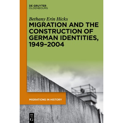 Migration and the Construction of German Identities, 1949-2004 - (Migrations in History) by  Bethany Erin Hicks (Paperback)