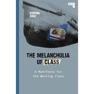 The Melancholia of Class - by  Cynthia Cruz (Paperback)