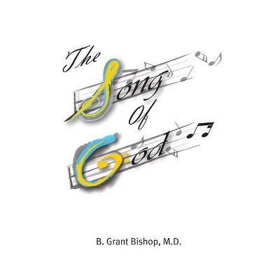 The Song of God - by  B Grant Bishop (Hardcover)