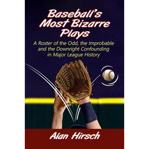 Baseball's Most Bizarre Plays - by  Alan Hirsch (Paperback) - 1 of 1
