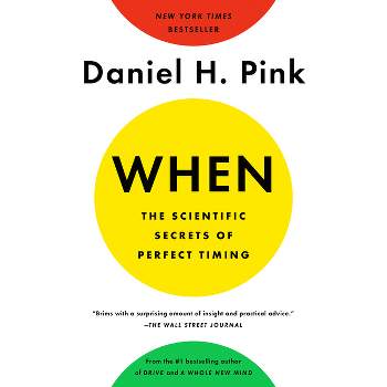 When: The Scientific Secrets of Perfect Timing - by Daniel H Pink