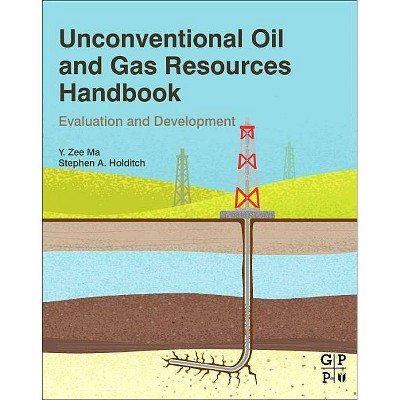 Unconventional Oil and Gas Resources Handbook - by  Y Zee Ma & Stephen Holditch (Paperback)