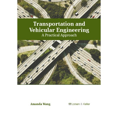 Transportation and Vehicular Engineering: A Practical Approach - by  Amanda Wang (Hardcover)