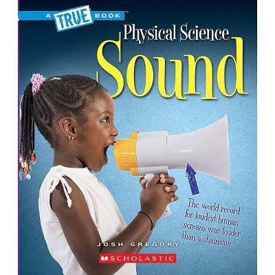 Sound (a True Book: Physical Science) - (A True Book: Physical Science) by  Josh Gregory (Paperback)