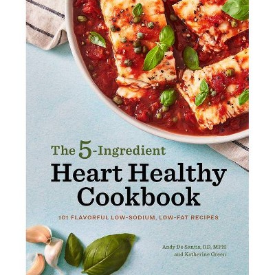 The 5-Ingredient Heart Healthy Cookbook - by  Andy de Santis & Katherine Green (Paperback)