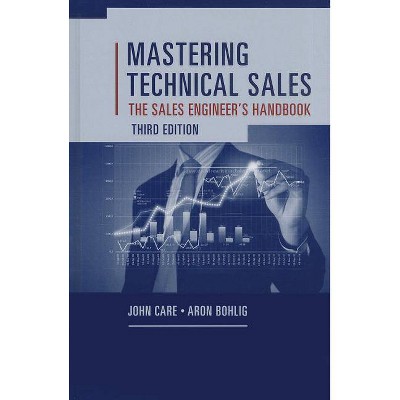 Mastering Technical Sales - (Artech House Technology Management and Professional Developm) 3rd Edition by  John Care & Aron Bohlig (Hardcover)