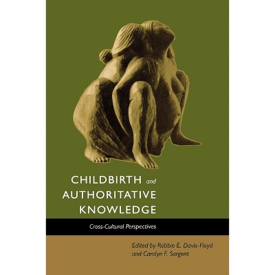 Childbirth and Authoritative Knowledge - by  Robbie E Davis-Floyd & Carolyn Fishel Sargent (Paperback)