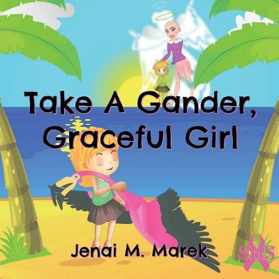 Take A Gander, Graceful Girl - by  Jenai M Marek (Paperback)