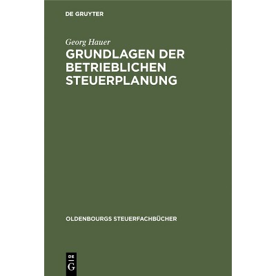 Grundlagen der betrieblichen Steuerplanung - (Oldenbourgs Steuerfachbücher) by  Georg Hauer (Hardcover)