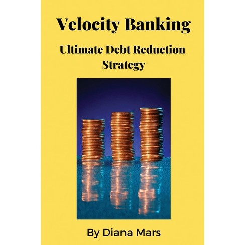 Velocity Banking Ultimate Debt Reduction Strategy - By Diana Mars