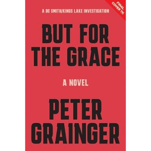 But for the Grace - (A DC Smith/Kings Lake Investigation) by  Peter Grainger (Paperback) - 1 of 1