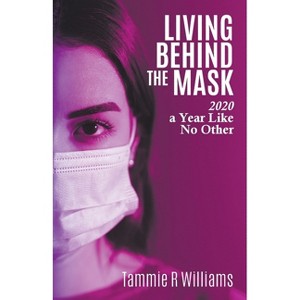 Living Behind the Mask - by  Tammie Williams (Paperback) - 1 of 1