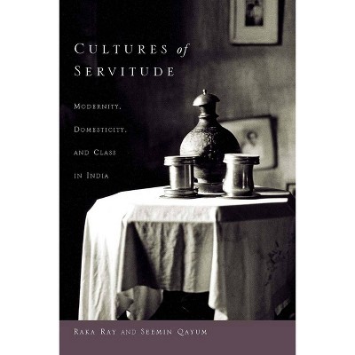 Cultures of Servitude - by  Raka Ray & Seemin Qayum (Paperback)