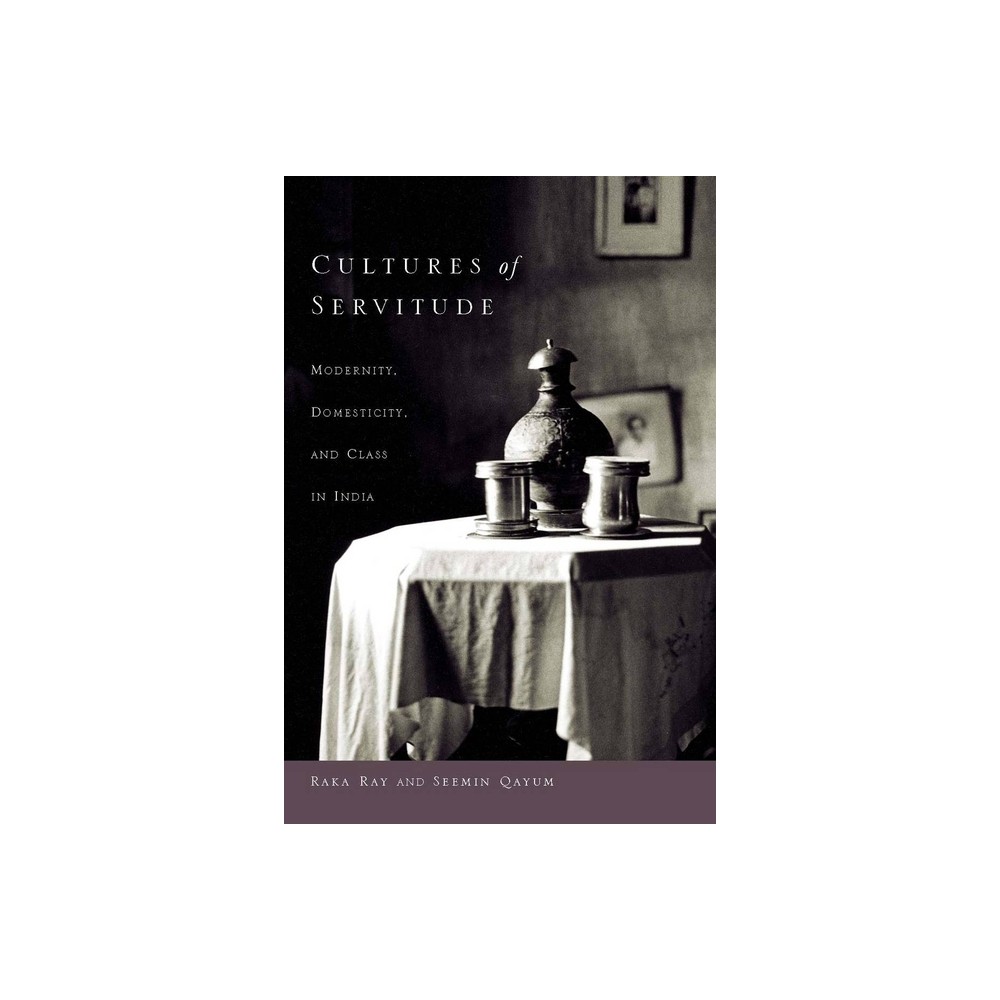 Cultures of Servitude - by Raka Ray & Seemin Qayum (Paperback)