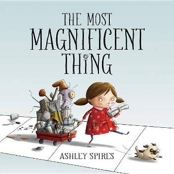 The Most Magnificent Thing - by  Ashley Spires (Hardcover)