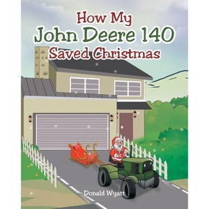 How My John Deere 140 Saved Christmas - by  Donald Wyatt (Paperback) - 1 of 1