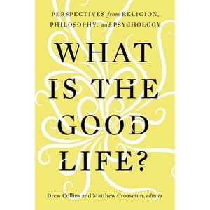 What Is the Good Life? - by  Drew Collins & Matthew Croasmun (Paperback) - 1 of 1