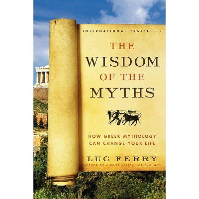 The Wisdom of the Myths - (Learning to Live) by  Luc Ferry (Paperback)