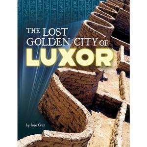 The Lost Golden City of Luxor - (Secrets of Ancient Civilizations) by Jose Cruz - 1 of 1