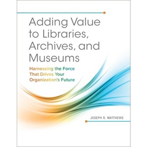 Adding Value to Libraries, Archives, and Museums - by  Joseph Matthews (Paperback) - 1 of 1