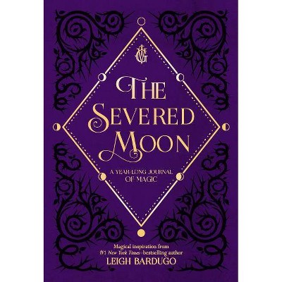 Severed Moon : A Year-Long Journal of Magic -  by Leigh Bardugo (Hardcover)