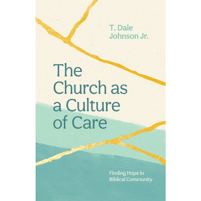 The Church as a Culture of Care - by  T Dale Johnson (Paperback)