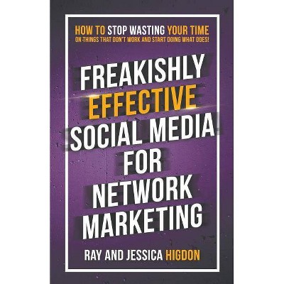 Freakishly Effective Social Media for Network Marketing - by  Jessica Higdon & Ray Higdon (Paperback)