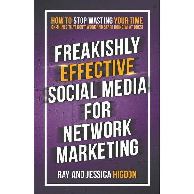 Freakishly Effective Social Media for Network Marketing - by  Jessica Higdon & Ray Higdon (Paperback)