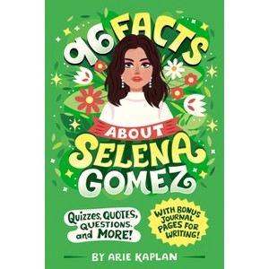 96 Facts about Selena Gomez - (96 Facts about . . .) by  Arie Kaplan (Paperback) - 1 of 1