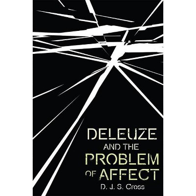 Deleuze and the Problem of Affect - (Plateaus - New Directions in Deleuze Studies) by  D J S Cross (Hardcover)