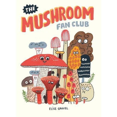 The Mushroom Fan Club - by  Elise Gravel (Hardcover)