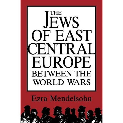 The Jews of East Central Europe Between the World Wars - by  Ezra Mendelsohn (Paperback)