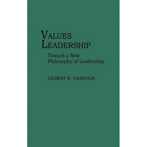 Values Leadership - by  Gilbert W Fairholm (Hardcover) - 1 of 1