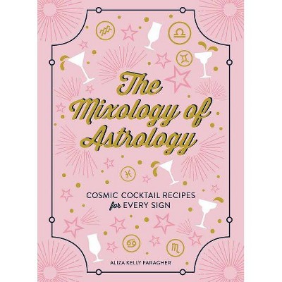 The Mixology of Astrology - by  Aliza Kelly (Hardcover)