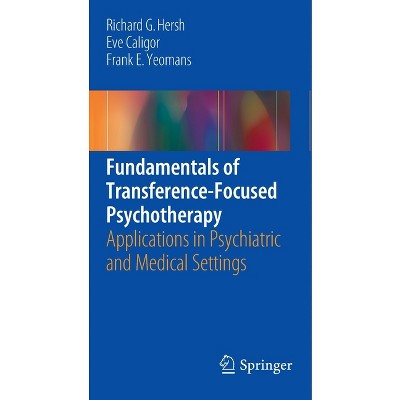 Fundamentals of Transference-Focused Psychotherapy - by  Richard G Hersh & Eve Caligor & Frank E Yeomans (Paperback)
