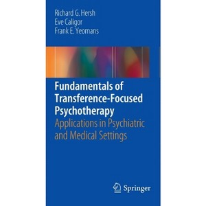 Fundamentals of Transference-Focused Psychotherapy - by  Richard G Hersh & Eve Caligor & Frank E Yeomans (Paperback) - 1 of 1