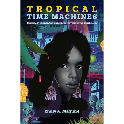 Tropical Time Machines - (Reframing Media, Technology, and Culture in Latin/O America) by  Emily A Maguire (Paperback)
