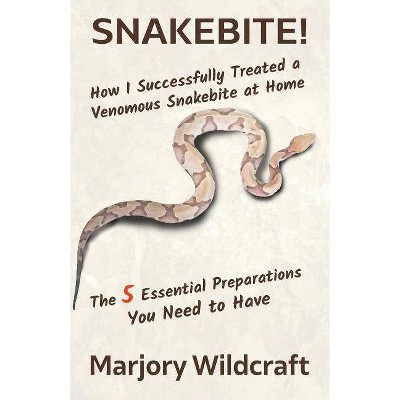 Snakebite! - by  Marjory Wildcraft (Paperback)