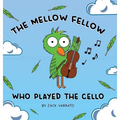 The Mellow Fellow Who Played the Cello - by  Zack Varrato (Hardcover)