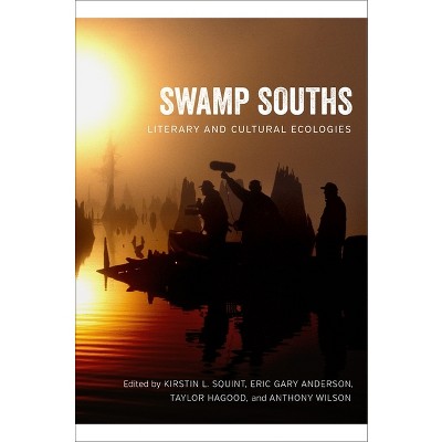 Swamp Souths - (Southern Literary Studies) by  Kirstin L Squint & Eric Gary Anderson & Taylor Hagood & Anthony Wilson & Scott Romine (Hardcover)