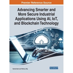 Advancing Smarter and More Secure Industrial Applications Using AI, IoT, and Blockchain Technology - by  Kavita Saini & Pethuru Raj (Hardcover) - 1 of 1