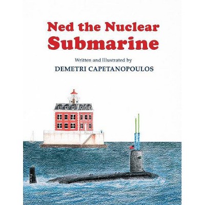 Ned The Nuclear Submarine - by  Demetri Capetanopoulos (Paperback)